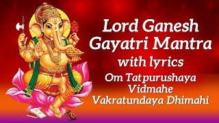 Ganesh Gayatri Mantra with Lyrics  Om Tatpurushaya Vidmahe Vakratundaya Dhimahi  Lord Ganesha Song [upl. by Joktan157]