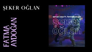 Sercan Kaya  Şeker Oğlan ft Fatma Aydoğan [upl. by Einafpets]