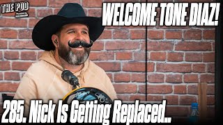 285 Nick is Being Replaced Welcome Tone Diaz  The Pod [upl. by Deys]