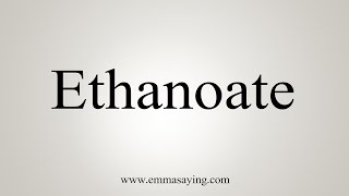 How To Say Ethanoate [upl. by Aileda]