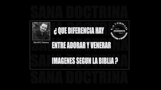 ¿QUE DIFERENCIA HAY ENTRE ADORAR Y VENERAR IMAGENES SEGUN LA BIBLIA 16 [upl. by Dacy]