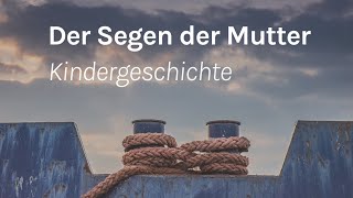 Der Segen der Mutter  Christliche Geschichte für Kinder und Erwachsene [upl. by Ruhtua228]