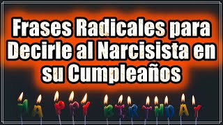 🎂 Frases Radicales para Decirle al Narcisista en su Cumpleaños [upl. by Boot]