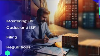 Mastering HS Codes and ISF Filing Regulations [upl. by Horatius]