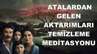 ATALARDAN GELEN AKTARIMLARI TEMİZLEME I MEDİTASYON [upl. by Lebasy262]