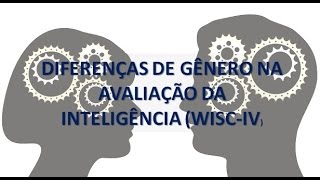 Diferenças de Gênero na Avaliação da Inteligência WISCIV [upl. by Eeleak939]