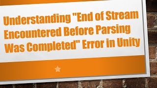 Understanding quotEnd of Stream Encountered Before Parsing Was Completedquot Error in Unity [upl. by Bass]