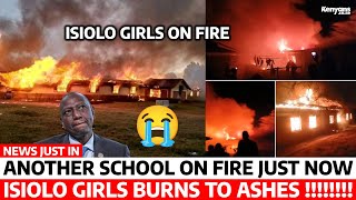 Sad News😭 ISIOLO GIRLS on FIRE another SCHOOL BURNS to ASHES at NIGHT in ISIOLO Rescue BEGINS [upl. by Nipha252]