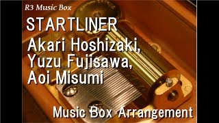 STARTLINERAkari Hoshizaki Yuzu Fujisawa Aoi Misumi Music Box Game quotOngekiquot Theme Song [upl. by Winna]