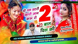 Dj Hit Song 2024  दो पल डटरी म्हारी जान करू री 2 बात दिल कि  Kamlesh Sinoli New Song 2024 [upl. by Nahtaoj]