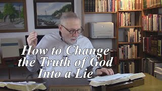 How to Change the Truth of God Into a Lie Romans 12225 6 [upl. by Apple]