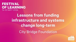 Festival of Learning 24 Lessons from funding infrastructure and systems change City Bridge [upl. by Issiah]