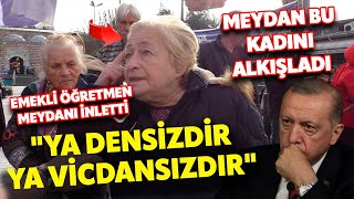 quotYA DENSİZDİR YA AHLAKSIZDIRquot MEYDAN EMEKLİ ÖĞRETMENİ ALKIŞLADI I SOKAK RÖPORTAJLARI [upl. by Aisirtap405]