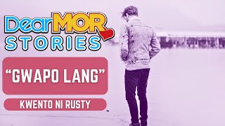 Dear MOR Stories quotGwapo Langquot Kwento Ni Rusty [upl. by Yetac]