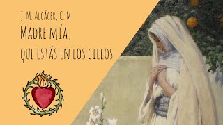 Madre mía que estás en los Cielos  J M Alcácer C M  Canto a la Virgen [upl. by Allista]