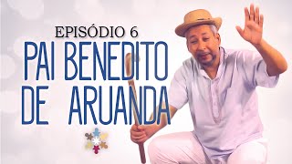 Episódio 6  Pai Benedito de Aruanda [upl. by Eisseb]