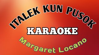 ITALEK KUN PUSOK KARAOKE BY MARGARET LOCANO [upl. by Ahen581]