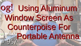 Using Aluminum Window Screen As Counterpoise For Portable Antenna 957 [upl. by Viking733]