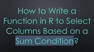 How to Write a Function in R to Select Columns Based on a Sum Condition [upl. by Blackington]