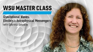 WSU Gravitational Waves  Einstein’s Astrophysical Messengers with Gabriela González [upl. by Pellikka679]