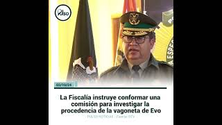 FISCALÍA INSTRUYE CONFORMAR COMISIÓN PARA INVESTIGAR LA PROCEDENCIA DE LA VAGONETA DE EVO [upl. by Hsak466]