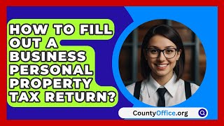 How To Fill Out A Business Personal Property Tax Return  CountyOfficeorg [upl. by Onibas1]