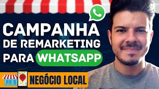 Como Criar uma Campanha de Remarketing para Whatsapp  Tráfego para Negócio Local [upl. by Catton]