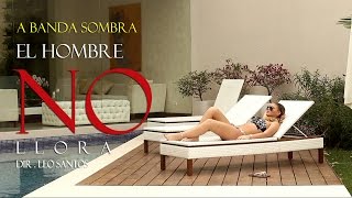 A BANDA SOMBRA  EL HOMBRE NO LLORA Video Oficial 2016 Dir Leo Santos [upl. by Piselli]