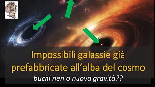 Impossibili galassie già prefabbricate all’alba del cosmo buchi neri o nuova gravità [upl. by Aihsatsan]