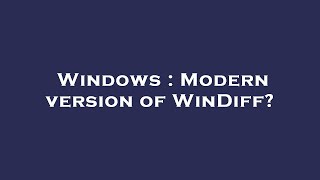 Windows  Modern version of WinDiff [upl. by Cleaves]