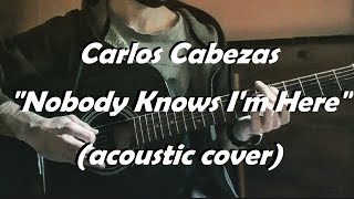 Carlos Cabezas  quotNobody Knows Im Herequot acoustic cover [upl. by Leanne]