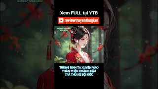 FULL  TRÙNG SINH TA XUYÊN VÀO THÂN PHẬN HOÀNG HẬU  TRẢ THÙ KẺ BỘI ƯỚC  REVIEW TRUYỆN THƯ GIÃN [upl. by Aerdnod]