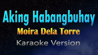 AKING HABANG BUHAY  Moira Dela Torre KARAOKE VERSION [upl. by Ytak]