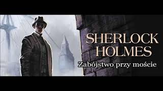 Artur Doyle Conan  quotSherlock Holmes i zabójstwo przy mościequot audiobook [upl. by Rabelais]