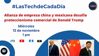 Alianza de empresa china y mexicana desafía proteccionismo de Trump y más noticias TechdeCadaDía [upl. by Vaas189]