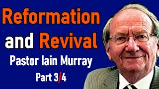 Reformation and Revival  Pastor Iain Murray Sermon Part 34 [upl. by Nahpos]