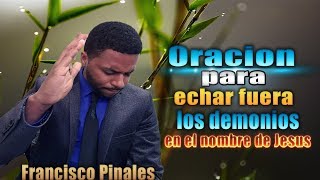 Poderosa Oracion ungida para echar fuera los demonios francisco pinales [upl. by Bazluke]