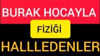 BURAK HOCAYLA FİZİĞİ HALLEDENLER [upl. by Ruthann548]