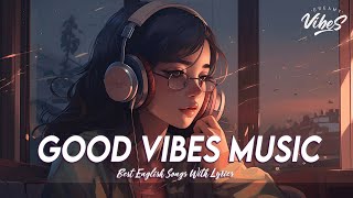 Good Vibes Music 🍇 Spotify Playlist Chill Vibes  Latest English Songs With Lyrics [upl. by Ethelred]