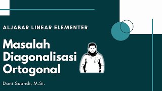 SERI KULIAH ALJABAR LINEAR ELEMENTER  MASALAH DIAGONALISASI MATRIKS SECARA ORTOGONAL [upl. by Eibmab]