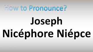 How to Pronounce Joseph Nicéphore Niépce [upl. by Enelyaj241]