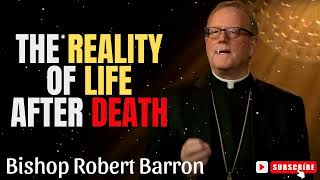 Bishop Robert Barron  The Reality of Life After Death [upl. by Jit]