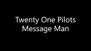 Twenty One Pilots  Message Man Lyrics [upl. by Engle]