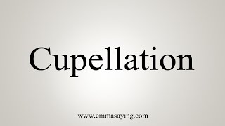 How To Say Cupellation [upl. by Molloy]