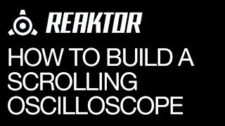 NI Reaktor  How to build a Scrolling Oscilloscope  How To Tutorial [upl. by Alledi]