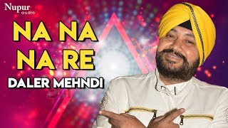 Na Na Na Re  Daler Mehndi  Punjabi DJ Song  Nupur Audio [upl. by Seana700]