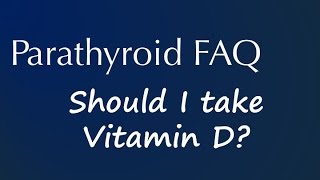 Parathyroid FAQ Should I take Vitamin D [upl. by Sirhc]