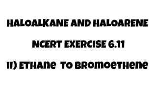 611 Ethane To Bromoethene NCERT EXERCISE QUESTION Haloalkane amp Haloarenes Class 12letmeteachchem [upl. by Dust681]