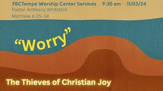 The Thieves of Christian Joy quotWorryquot  Pastor Anthony Whitlatch FBC Tempe 930am service 11 03 2024 [upl. by Assadah]