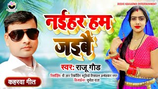 KaharwaSong  Raju Gaur  नईहर हम जइबै  Naihar Hum Jaibe [upl. by Schwinn]